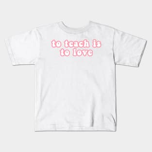 To Teach Is To Love Kids T-Shirt